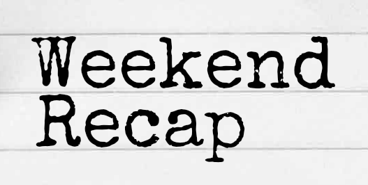 The Weekend Recap